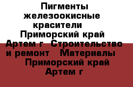 Пигменты железоокисные (красители)  - Приморский край, Артем г. Строительство и ремонт » Материалы   . Приморский край,Артем г.